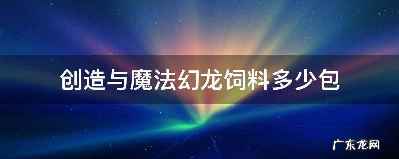 创造与魔法幻龙饲料多少包打底 创造与魔法幻龙饲料多少包