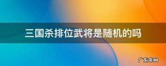 三国杀排位武将是随机的吗 三国杀排位可用武将