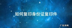 如何复印身份证复印件 怎么身份证复印件