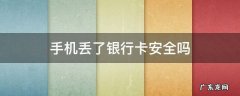 手机丢了银行卡安全吗 手机和电话卡丢失,手机银行安全吗