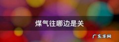 煤气顺时针是开还是关,煤气往哪边是关掉