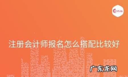 注册会计师要怎么搭配,注册会计师考试科目怎么搭配好