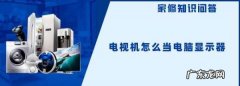 电视怎么做显示器,电视机怎么当电脑显示器用