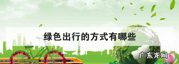 低碳环保的出行方式有哪些,五种低碳出行的方式用英语