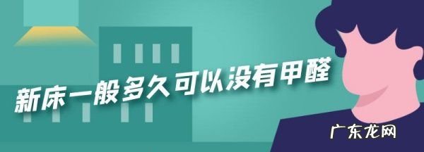 新买的床甲醛一般多久可以去除,新床一般多久可以没有甲醛味