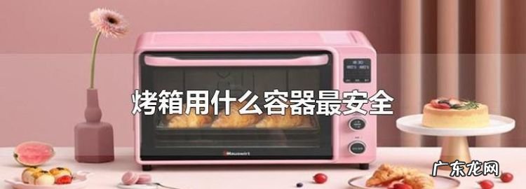 烤箱不能用什么容器,烤箱旁边不能放什么东西