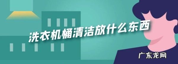 桶清洁需要加什么东西,洗衣机桶清洁需要加什么东西