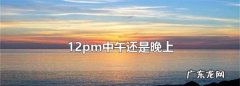 2pm中午还是晚上,中午2点还是下午2点
