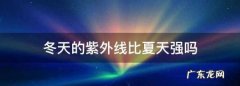 冬天紫外线强还是夏天紫外线强,冬天紫外线和夏天哪个强