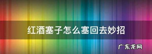 怎么样才可以把香槟塞子塞回去,起泡酒软木塞怎么塞回去