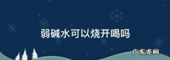 弱碱水可以烧开喝,弱碱水可以烧开喝