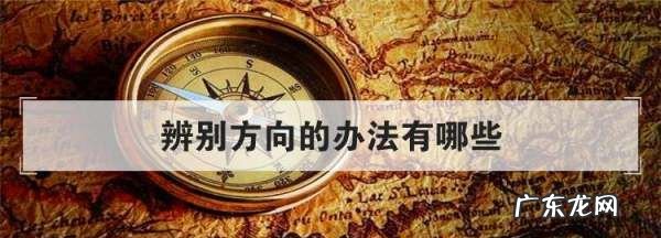 哪些辨别方向的办法,辨别方向的三种方法