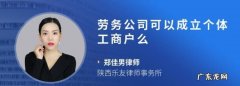 劳务公司可以成立个体工商户,个体工商户可以经营劳务派遣