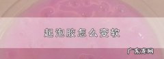 起泡胶变脆了该怎么变软,起泡胶怎么变软