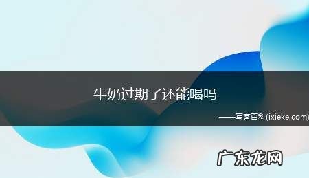 牛奶过期5天还能喝,冷藏鲜牛奶过期5天还能喝