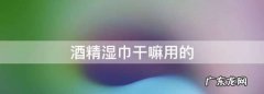 什么是消毒纸巾,酒精湿巾干嘛用的