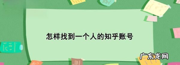 如何知道好友知乎账号,怎样才能知道朋友的位置