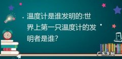 温度计是谁发明的,谁是第一个发明温度计的人