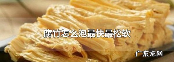 腐竹怎么泡最快,干腐竹泡发的正确方法和时间