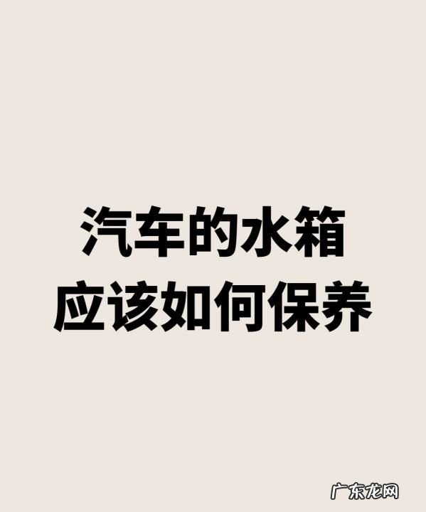 汽车水箱怎么保养效果好,汽车发动机水箱如何养护