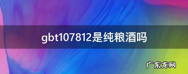 gbt10781.2是粮食酒吗,gb078.2是粮食酒