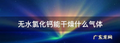 无水氯化钙可以除去什么,无水氯化钙能干燥什么气体不能干燥什么气体