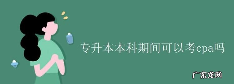 专升本的时候可以考cpa,专升本可以考律师资格证