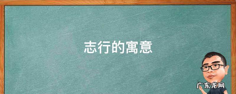 志字解释和寓意 志行的寓意