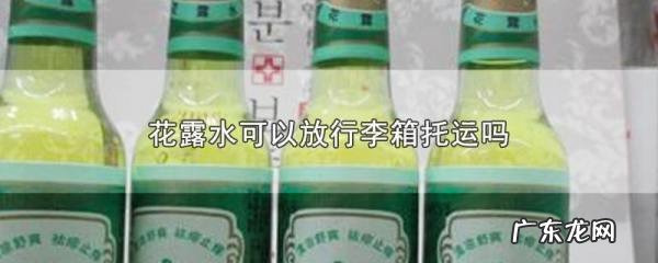 花露水可以托运,小瓶花露水可以带上飞机么