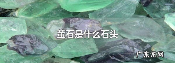萤石矿是什么东西,萤石是什么石头值钱