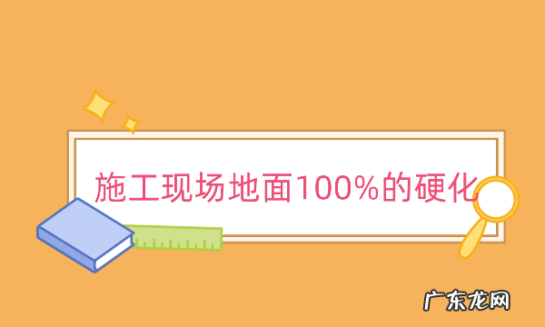 建筑工地六个百分之百有哪些,什么是建筑工地六个百分百的