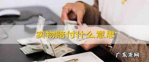 车险实物赔付什么意思,保险公司实物赔付和现金赔付的区别是什么