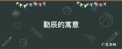 勤的寓意是什么 勤辰的寓意