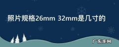 照片规格26mm 32mm是几寸的,照片规格26mm 32mm是几寸的用画图工具怎么设置