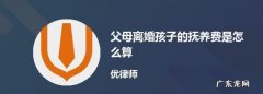 父母离婚孩子的抚养费应该怎么算,抚养费怎么算
