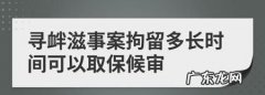 初犯寻衅滋事可以办取保候审,寻衅滋事可以取保候审的最佳时候