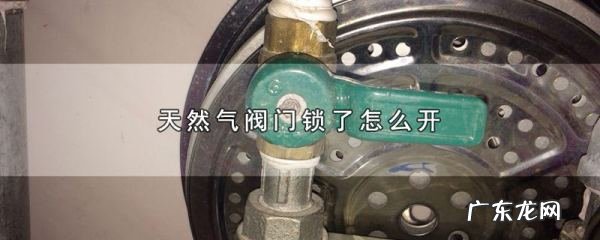 天然气总阀门锁住了,燃气管道总阀门为什么拧不动