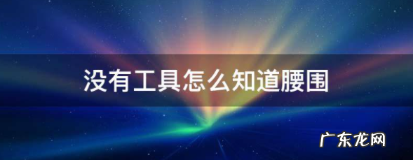 怎么徒手测腰围,没有工具怎么知道自己的腰围