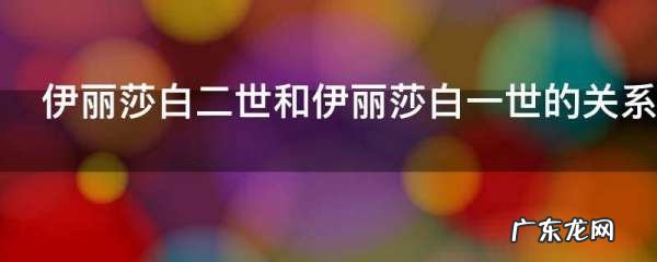 伊丽莎白二世和伊丽莎白一世的关系,英国女王伊丽莎白一世和二世的关系