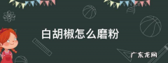 胡椒怎么磨成粉,胡椒是不是烤一下再磨成粉好磨