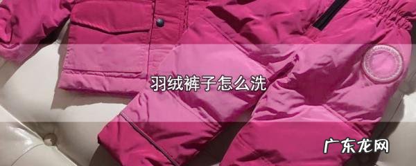 羽绒裤怎么清洗,羽绒裤的清洗方法