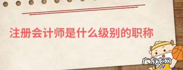 注会是什么职称,注册会计师相当于什么级别的职称