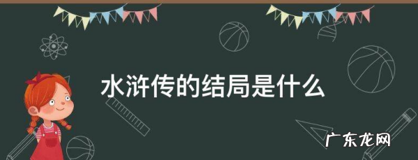 水浒传结局 看了就知道,《水浒传》结局的意义