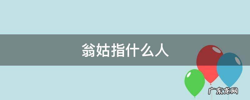 翁姑指什么人男命禁婚年 翁姑指什么人