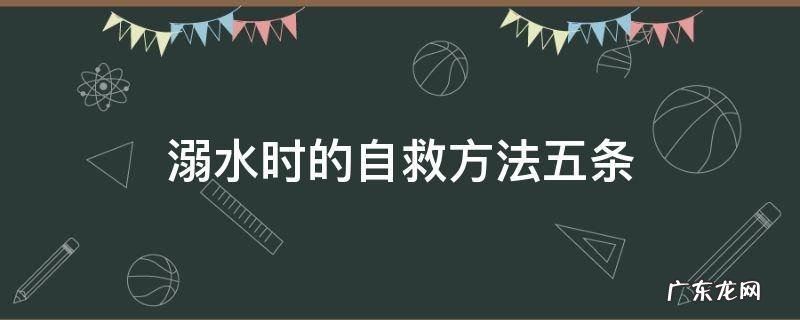 溺水自救方法6条 溺水时的自救方法五条
