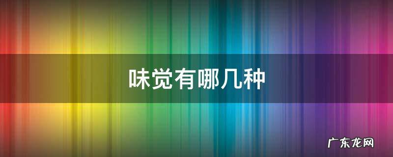味觉有哪几种味道 味觉有哪几种