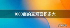 1000亩相当于多大 1000亩的直观面积多大