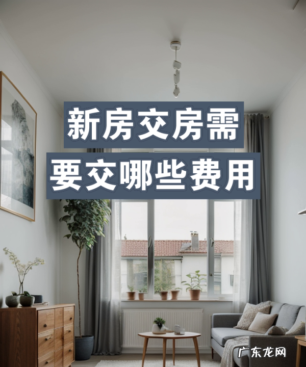 购买新房需要交哪些费用,新房交房需要交哪些费用大概多少钱