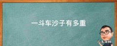 一斗车沙多少斤 一斗车沙子有多重
