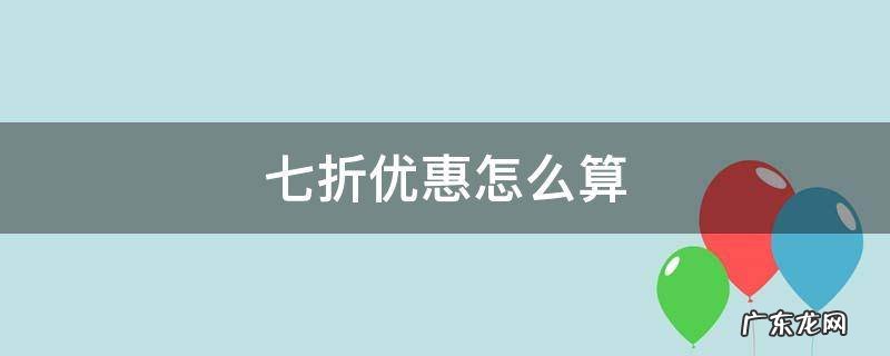 七折优惠怎么算 七折优惠是怎么算的
